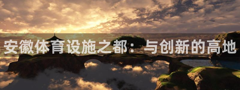 意昂体育4招商电话是多少号码：安徽体育设施之都：与创