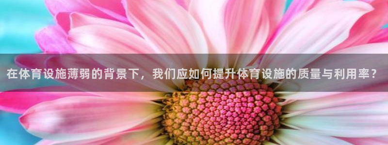 意昂体育4联系电话：在体育设施薄弱的背景下，我们应如