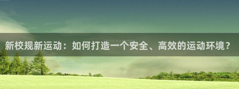 意昂体育4平台假的吗是真的吗吗：新校规新运动：如何打造一个安