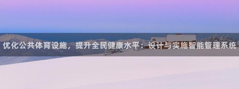 意昂4集团官网首页：优化公共体育设施，提升全民健康水
