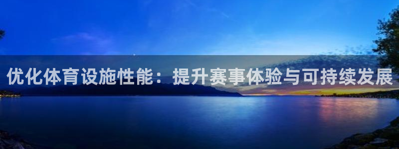 意昂体育4招商电话号码查询：优化体育设施性能：提升赛