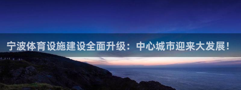 意昂体育4招商电话地址：宁波体育设施建设全面升级：中