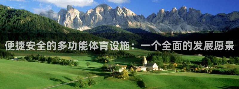 意昂4娱乐下载：便捷安全的多功能体育设施：一个全面的