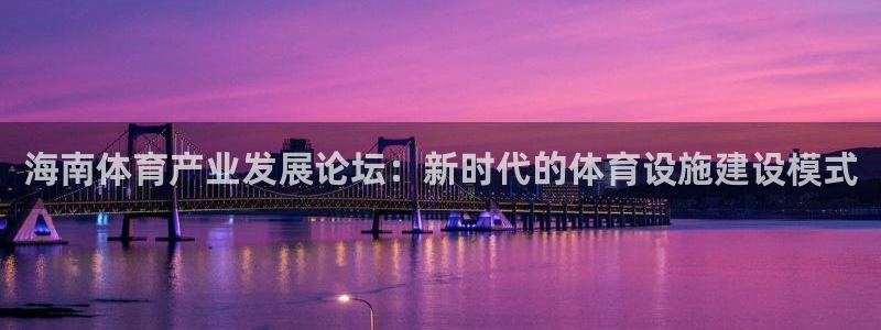 意昂体育4招商电话号码是多少：海南体育产业发展论坛：新时代的