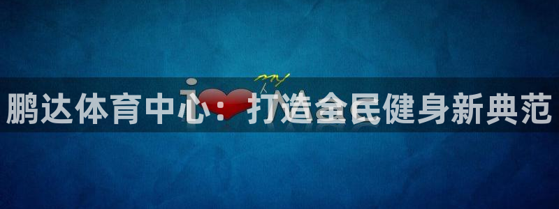 意昂体育4招商电话：鹏达体育中心：打造全民健身新典范