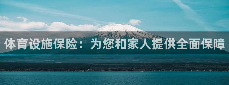 意昂体育4平台注册要钱吗：体育设施保险：为您和家人提供全面保