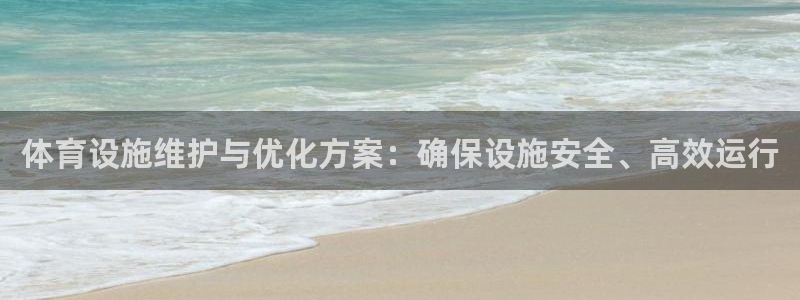 意昂体育4注册：体育设施维护与优化方案：确保设施安全