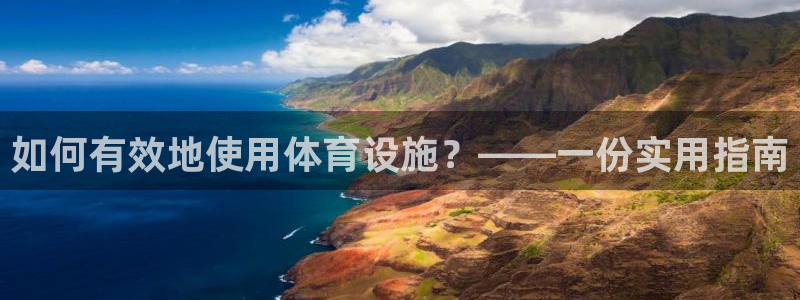 海南意昂体育4：如何有效地使用体育设施？——一份实用指南 